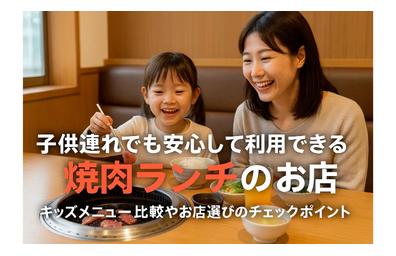 子供連れでも安心して利用できる焼肉ランチのお店とキッズメニュー比較｜お店選びのチェックポイント