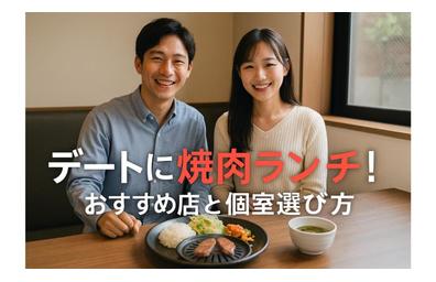 デートに焼肉ランチ！おすすめ店と個室選び方｜店舗タイプ別ガイドと成功のポイント