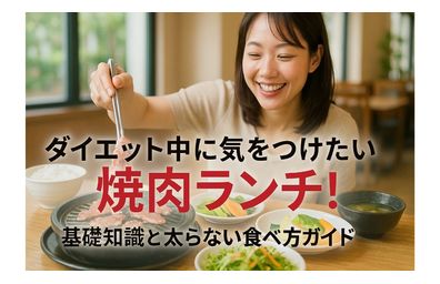 ダイエット中に気をつけたい焼肉ランチの基礎知識と太らない食べ方ガイド！