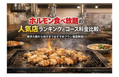 ホルモン食べ放題の人気店ランキングとコース料金比較｜東京大阪から地方までおすすめプラン徹底解説