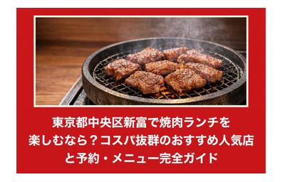 東京都中央区新富で焼肉ランチを楽しむなら？コスパ抜群のおすすめ人気店と予約・メニュー完全ガイド