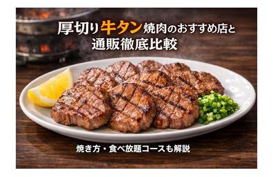 厚切り牛タン焼肉のおすすめ店と通販徹底比較｜焼き方・食べ放題コースも解説
