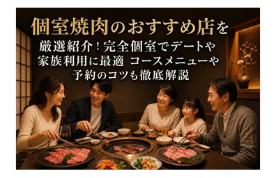 個室焼肉のおすすめ店を厳選紹介｜完全個室でデートや家族利用に最適・コースメニューや予約のコツも徹底解説
