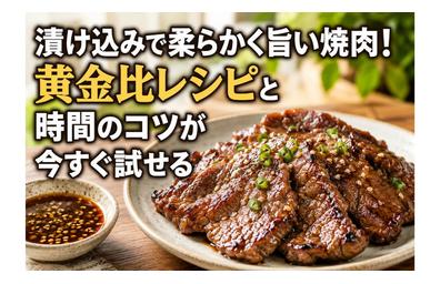 漬け込みで柔らかく旨い焼肉！黄金比レシピと時間のコツが今すぐ試せる