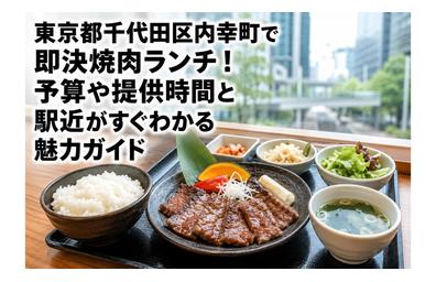 東京都千代田区内幸町で即決焼肉ランチ！予算や提供時間と駅近がすぐわかる魅力ガイド